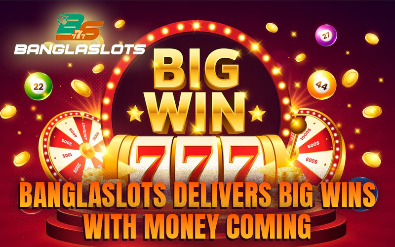 Banglaslots Delivers Big Wins with Money Coming
