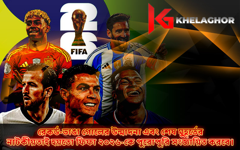 রেকর্ড-ভাঙা গোলের উন্মাদনা এবং শেষ মুহূর্তের নাটকীয়তাই হয়তো ফিফা ২০২৬-কে পুরোপুরি সংজ্ঞায়িত করবে।